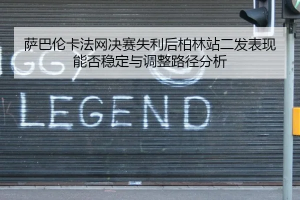 萨巴伦卡法网决赛失利后柏林站二发表现能否稳定与调整路径分析