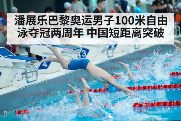潘展乐巴黎奥运男子100米自由泳夺冠两周年 中国短距离突破